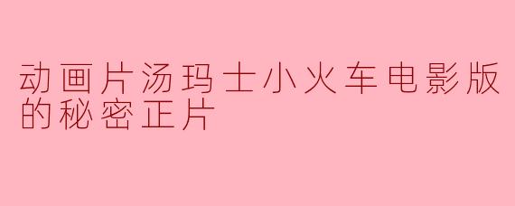 探索《汤玛士小火车电影版:蓝山矿场的秘密》的奇幻之旅